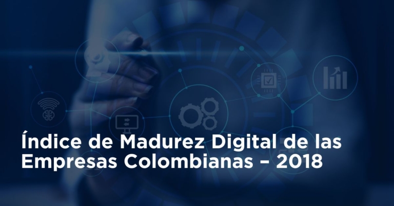 Índice Madurez Digital de las Empresas Colombianas – 2018