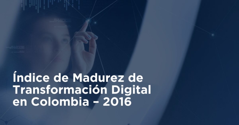 Índice de Madurez de Transformación Digital en Colombia – 2016