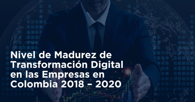 Nivel de Madurez de Transformación Digital en las Empresas en Colombia 2018 – 2020