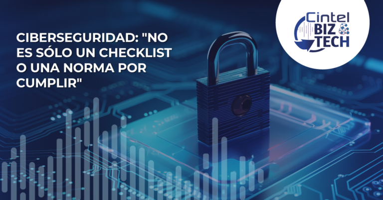 Ciberseguridad: “no es sólo un checklist o una norma por cumplir” 