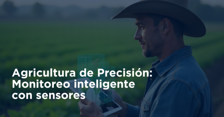 Agricultura de Precisión: Monitoreo inteligente con sensores