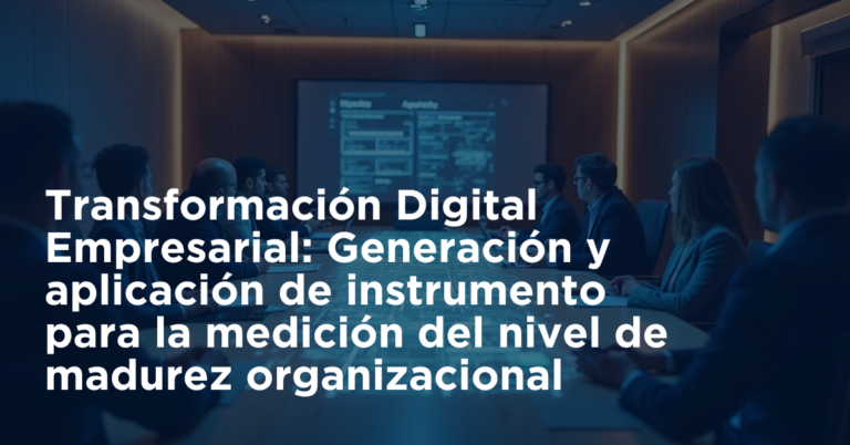 Transformación Digital Empresarial: Generación y aplicación de instrumento para la medición del nivel de madurez organizacional