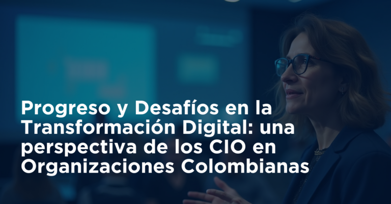 Progreso y Desafíos enla Transformación Digital: una perspectiva de los CIO en Organizaciones Colombianas