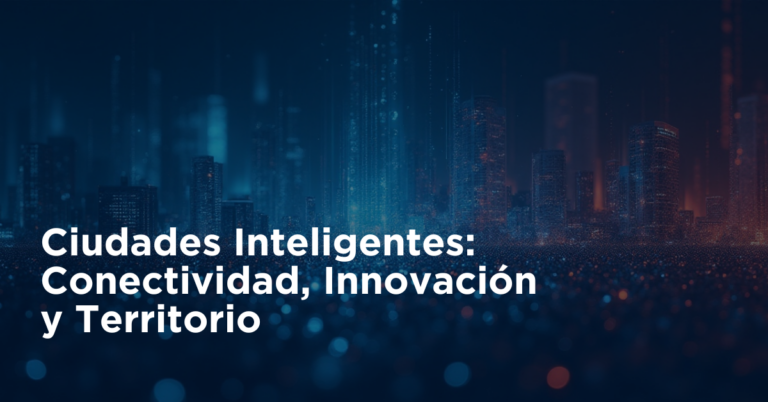Ciudades Inteligentes: Conectividad, Innovación y Territorio