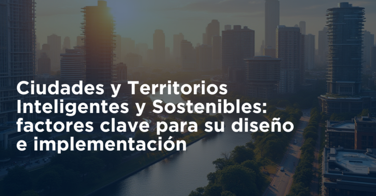Ciudades y Territorios Inteligentes y Sostenibles: factores clave para su diseño e implementación