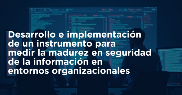 Desarrollo e implementación de un instrumento para medir la madurez en seguridad de la información en entornos organizacionales