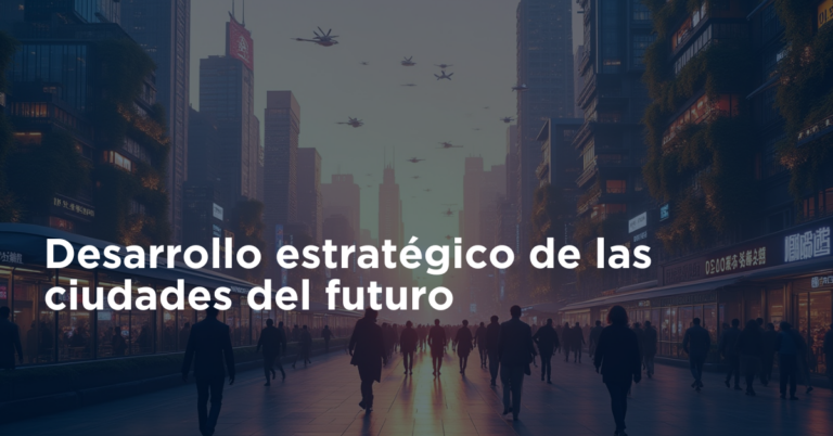 Desarrollo estratégico de las ciudades del futuro
