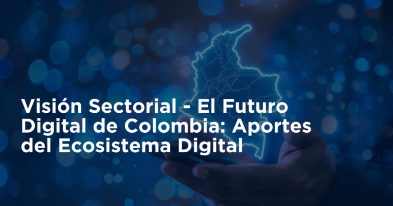 Visión Sectorial – El futuro digital de Colombia: Aportes del Ecosistema Digital
